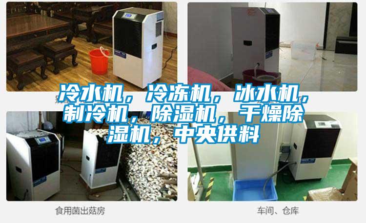 冷水機(jī)，冷凍機(jī)，冰水機(jī)，制冷機(jī)，除濕機(jī)，干燥除濕機(jī)，中央供料