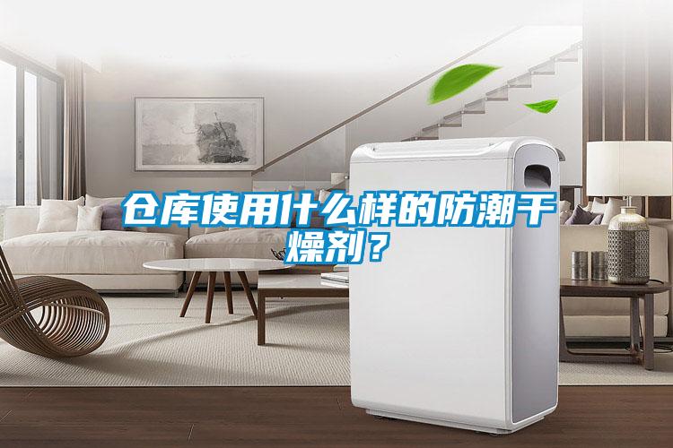 倉庫使用什么樣的防潮干燥劑？