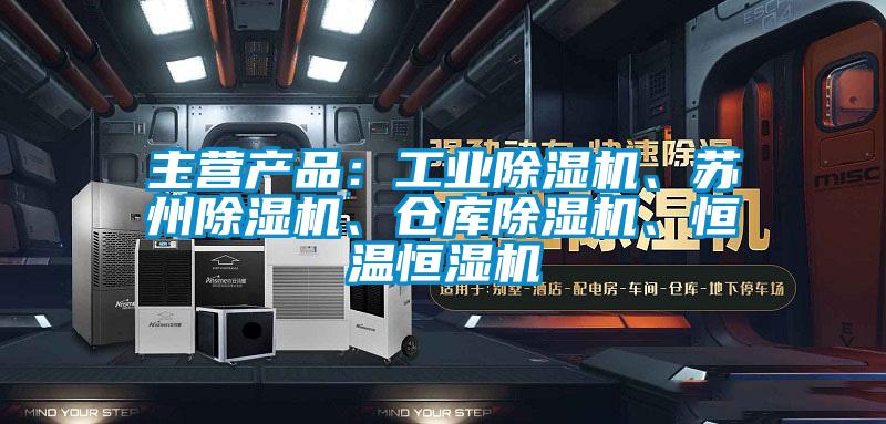 主營產(chǎn)品：工業(yè)除濕機、蘇州除濕機、倉庫除濕機、恒溫恒濕機