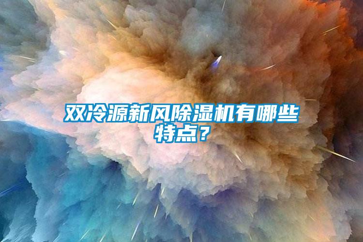 雙冷源新風(fēng)除濕機(jī)有哪些特點(diǎn)？