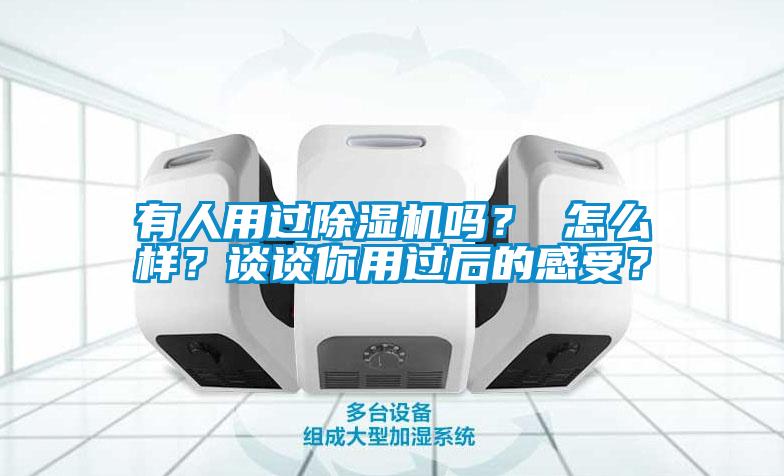 有人用過除濕機嗎？ 怎么樣？談?wù)勀阌眠^后的感受？