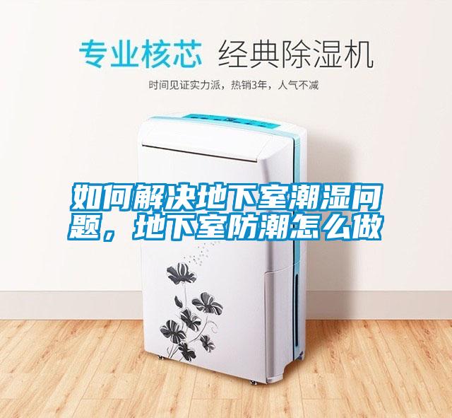 如何解決地下室潮濕問題，地下室防潮怎么做