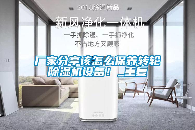 廠家分享該怎么保養(yǎng)轉(zhuǎn)輪除濕機(jī)設(shè)備！_重復(fù)