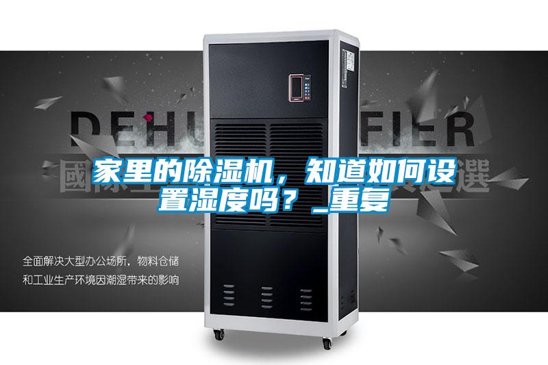 家里的除濕機(jī)，知道如何設(shè)置濕度嗎？_重復(fù)
