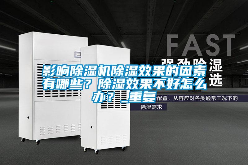 影響除濕機除濕效果的因素有哪些？除濕效果不好怎么辦？_重復