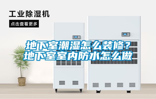 地下室潮濕怎么裝修？地下室室內(nèi)防水怎么做