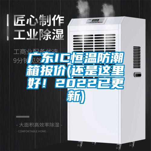 廣東IC恒溫防潮箱報(bào)價(jià)(還是這里好！2022已更新)