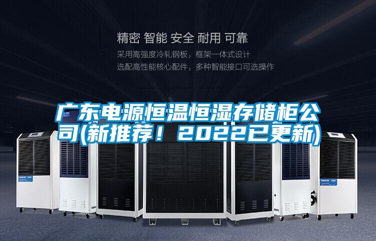 廣東電源恒溫恒濕存儲柜公司(新推薦！2022已更新)