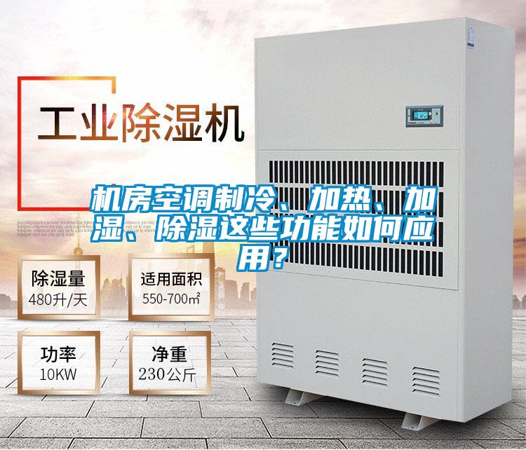 機(jī)房空調(diào)制冷、加熱、加濕、除濕這些功能如何應(yīng)用？
