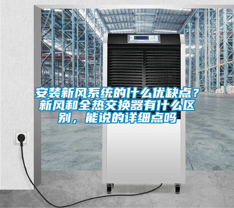 安裝新風(fēng)系統(tǒng)的什么優(yōu)缺點？新風(fēng)和全熱交換器有什么區(qū)別，能說的詳細(xì)點嗎