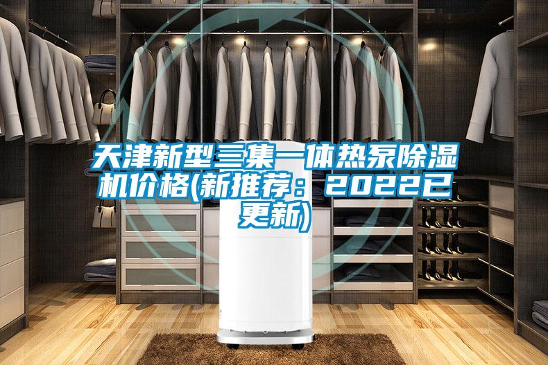 天津新型三集一體熱泵除濕機(jī)價格(新推薦：2022已更新)