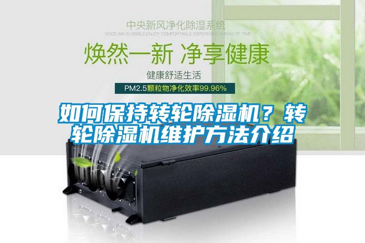 如何保持轉(zhuǎn)輪除濕機(jī)？轉(zhuǎn)輪除濕機(jī)維護(hù)方法介紹