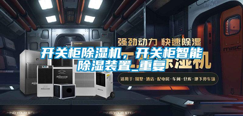 開關(guān)柜除濕機(jī)，開關(guān)柜智能除濕裝置_重復(fù)