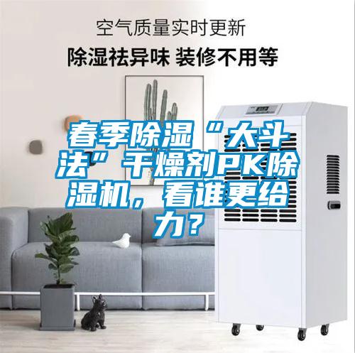 春季除濕“大斗法”干燥劑PK除濕機，看誰更給力？