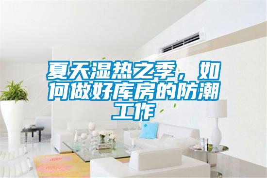 夏天濕熱之季，如何做好庫(kù)房的防潮工作