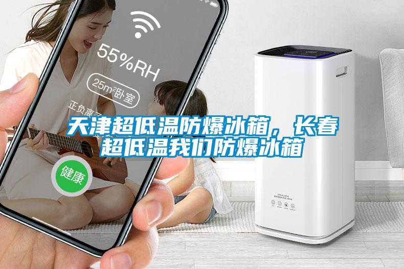 天津超低溫防爆冰箱，長(zhǎng)春超低溫我們防爆冰箱