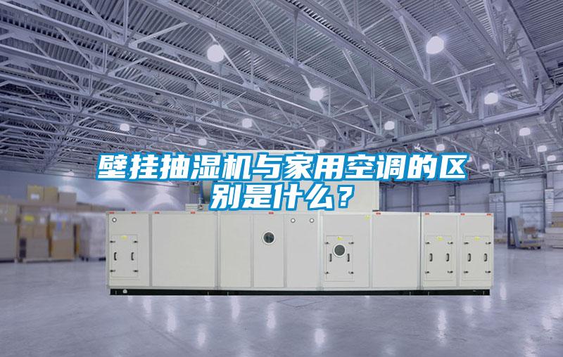 壁掛抽濕機(jī)與家用空調(diào)的區(qū)別是什么？