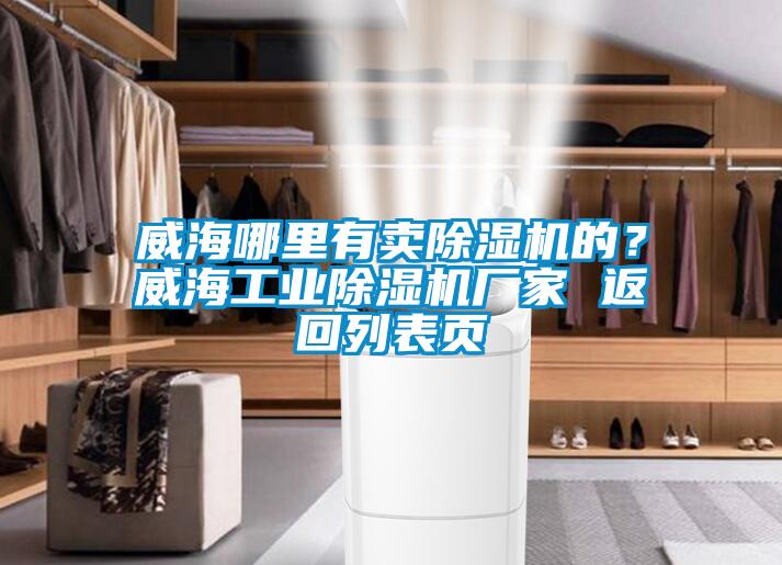 威海哪里有賣除濕機(jī)的？威海工業(yè)除濕機(jī)廠家 返回列表頁