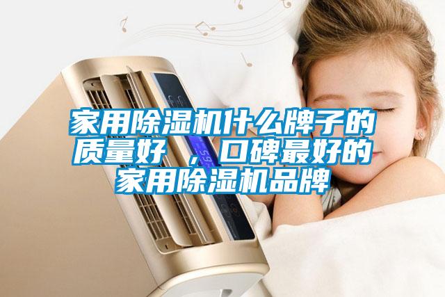 家用除濕機什么牌子的質(zhì)量好 ，口碑最好的家用除濕機品牌