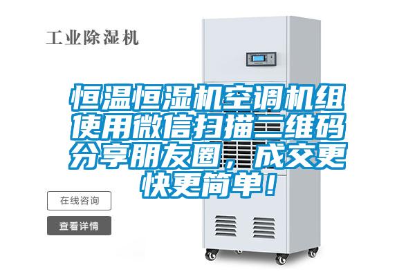 恒溫恒濕機(jī)空調(diào)機(jī)組使用微信掃描二維碼分享朋友圈，成交更快更簡單！