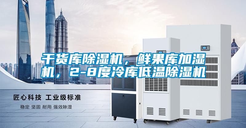 干貨庫除濕機(jī)，鮮果庫加濕機(jī)，2-8度冷庫低溫除濕機(jī)