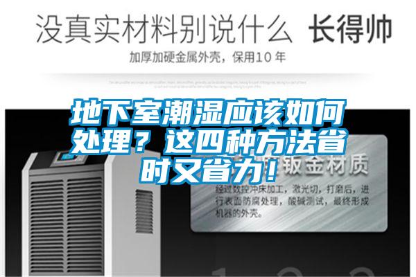 地下室潮濕應(yīng)該如何處理？這四種方法省時又省力！