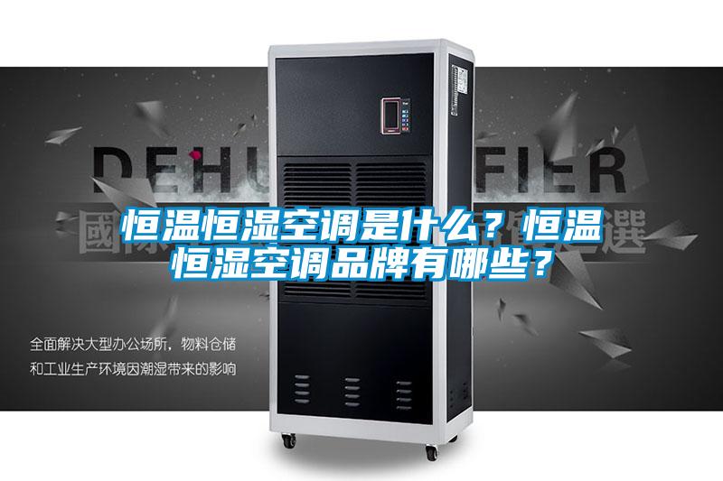 恒溫恒濕空調(diào)是什么？恒溫恒濕空調(diào)品牌有哪些？