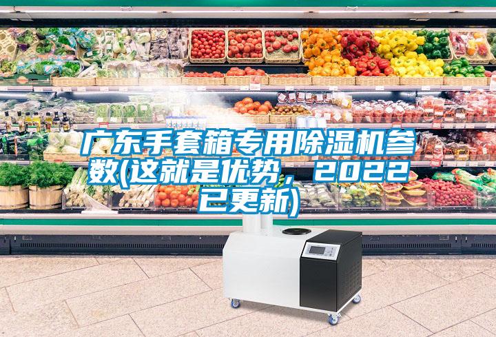 廣東手套箱專用除濕機(jī)參數(shù)(這就是優(yōu)勢(shì)，2022已更新)