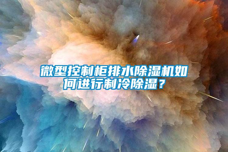 微型控制柜排水除濕機如何進行制冷除濕？