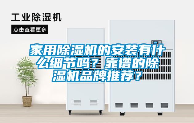 家用除濕機的安裝有什么細節(jié)嗎？靠譜的除濕機品牌推薦？