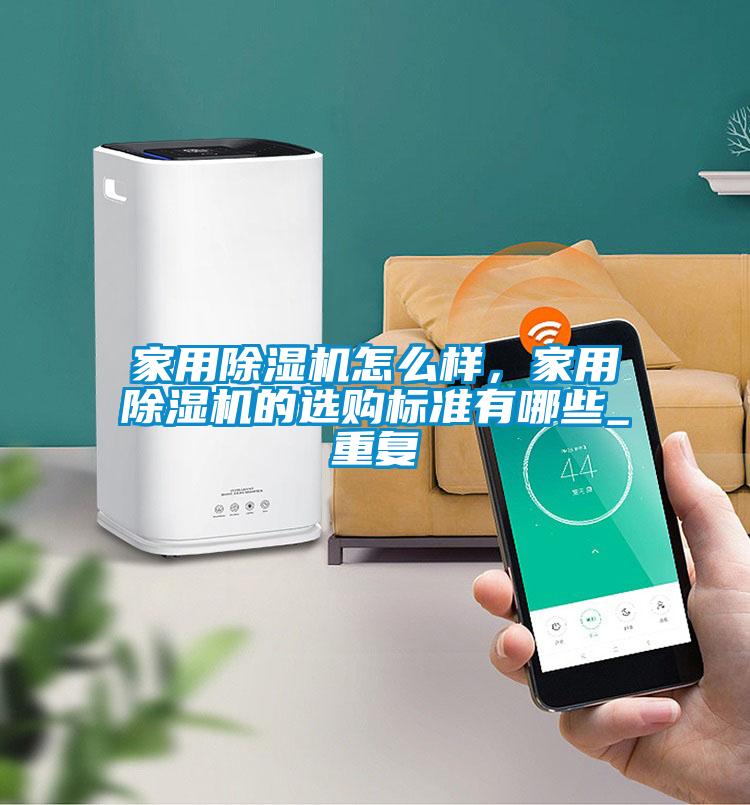 家用除濕機怎么樣，家用除濕機的選購標準有哪些_重復(fù)