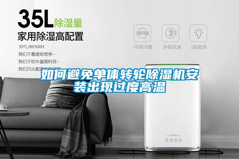 如何避免單體轉(zhuǎn)輪除濕機(jī)安裝出現(xiàn)過度高溫