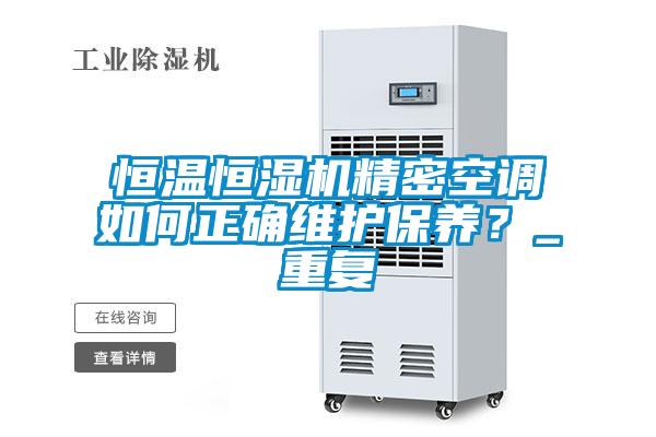 恒溫恒濕機精密空調(diào)如何正確維護保養(yǎng)？_重復(fù)