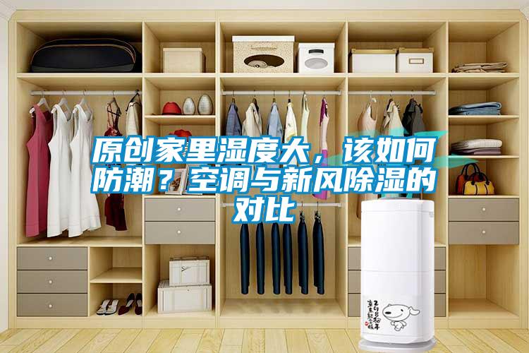 原創(chuàng)家里濕度大，該如何防潮？空調與新風除濕的對比