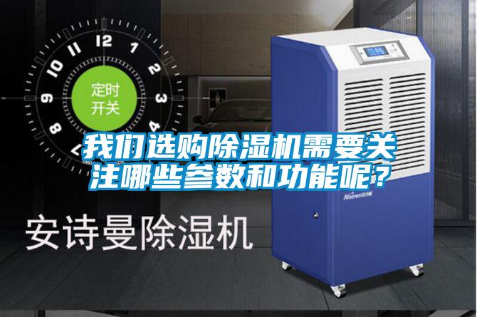 我們選購除濕機(jī)需要關(guān)注哪些參數(shù)和功能呢？