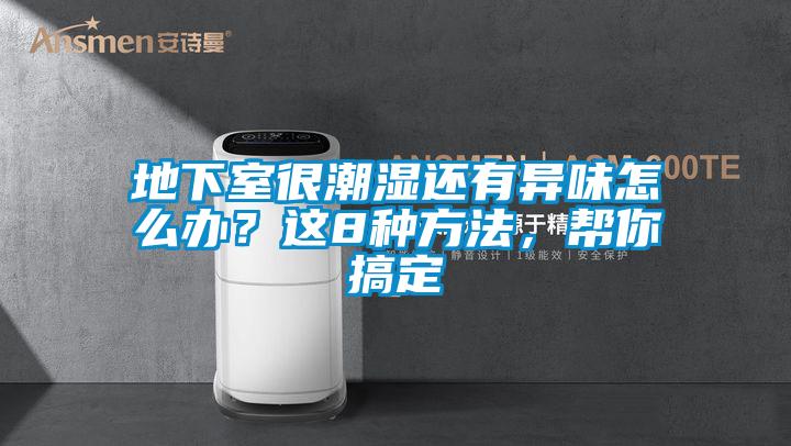 地下室很潮濕還有異味怎么辦？這8種方法，幫你搞定
