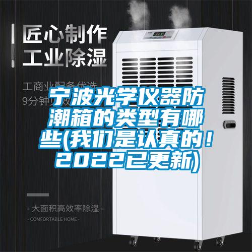 寧波光學(xué)儀器防潮箱的類(lèi)型有哪些(我們是認(rèn)真的！2022已更新)