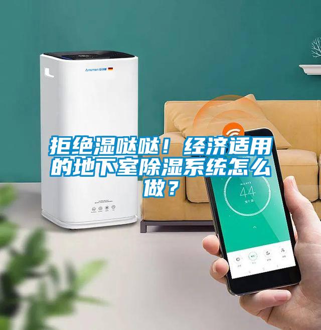 拒絕濕噠噠！經(jīng)濟適用的地下室除濕系統(tǒng)怎么做？