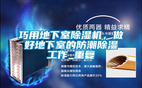 巧用地下室除濕機(jī)，做好地下室的防潮除濕工作_重復(fù)