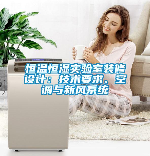 恒溫恒濕實(shí)驗(yàn)室裝修設(shè)計(jì)：技術(shù)要求、空調(diào)與新風(fēng)系統(tǒng)