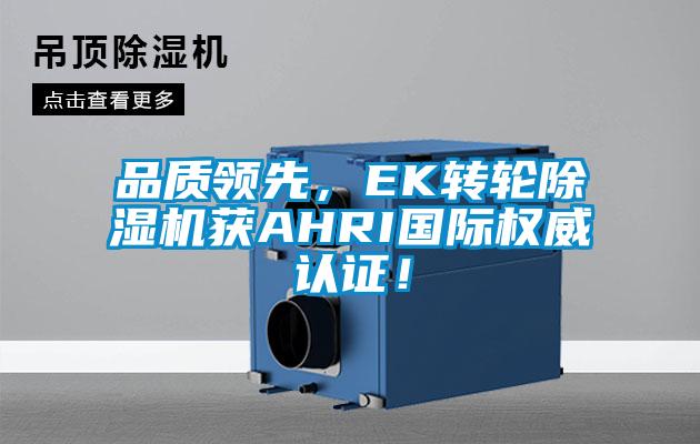 品質(zhì)領(lǐng)先，EK轉(zhuǎn)輪除濕機(jī)獲AHRI國(guó)際權(quán)威認(rèn)證！