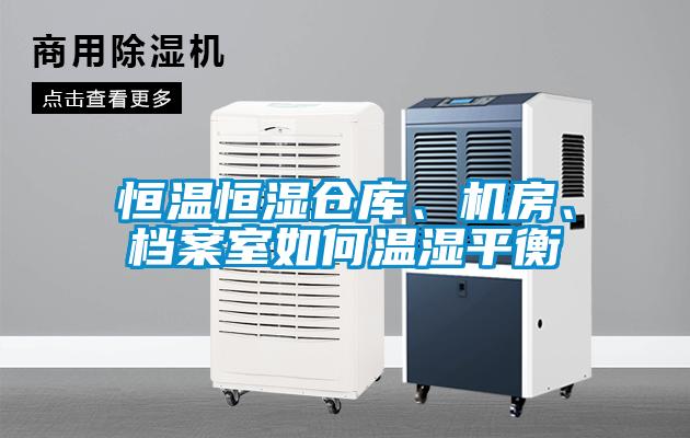 恒溫恒濕倉庫、機房、檔案室如何溫濕平衡