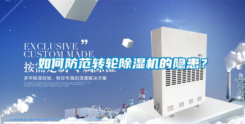 如何防范轉(zhuǎn)輪除濕機(jī)的隱患？