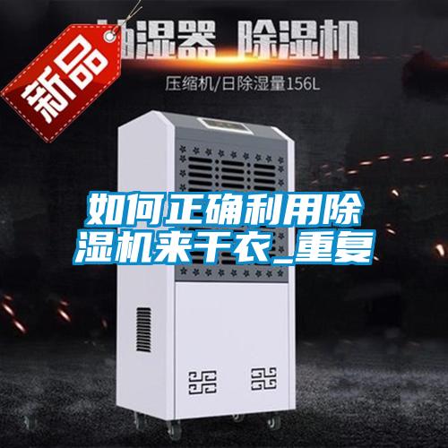 如何正確利用除濕機(jī)來(lái)干衣_重復(fù)