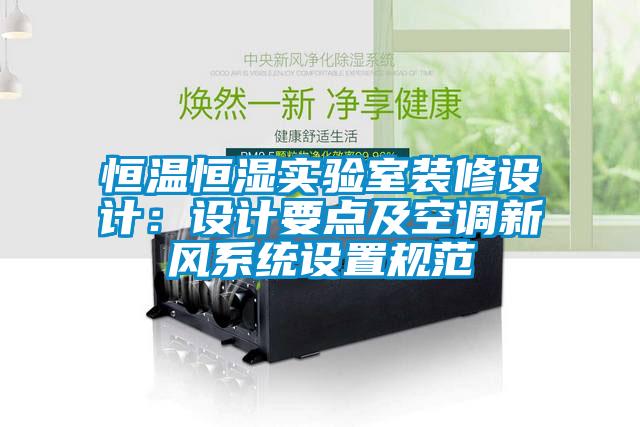 恒溫恒濕實驗室裝修設(shè)計：設(shè)計要點及空調(diào)新風(fēng)系統(tǒng)設(shè)置規(guī)范