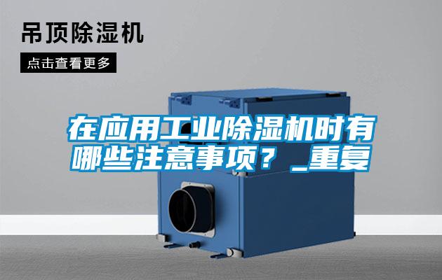 在應(yīng)用工業(yè)除濕機(jī)時(shí)有哪些注意事項(xiàng)？_重復(fù)