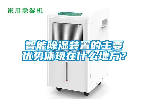 智能除濕裝置的主要優(yōu)勢體現(xiàn)在什么地方？
