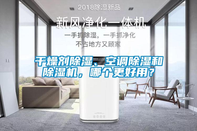 干燥劑除濕、空調(diào)除濕和除濕機(jī)，哪個(gè)更好用？
