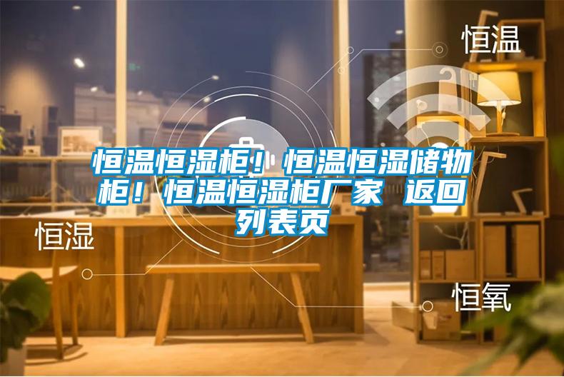 恒溫恒濕柜！恒溫恒濕儲物柜！恒溫恒濕柜廠家 返回列表頁