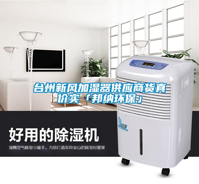 臺(tái)州新風(fēng)加濕器供應(yīng)商貨真價(jià)實(shí)「邦納環(huán)?！?/></p>
						    <p style=